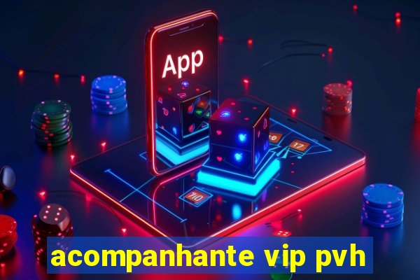 acompanhante vip pvh